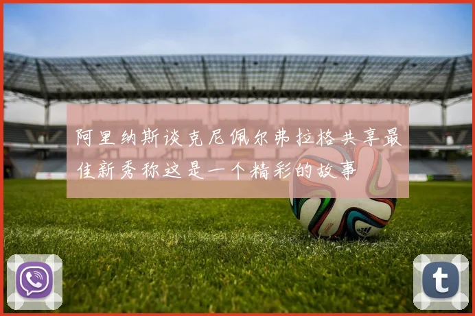 阿里纳斯谈克尼佩尔弗拉格共享最佳新秀称这是一个精彩的故事