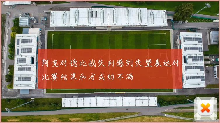 阿克对德比战失利感到失望表达对比赛结果和方式的不满