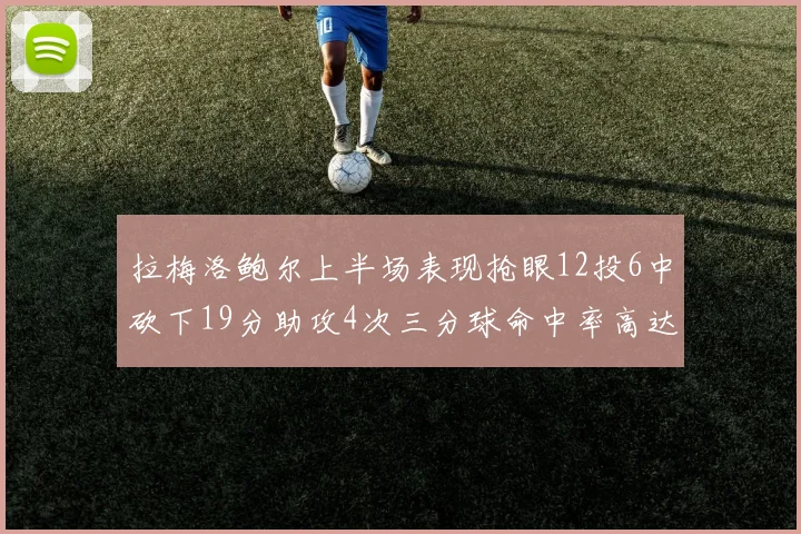 拉梅洛鲍尔上半场表现抢眼12投6中砍下19分助攻4次三分球命中率高达50